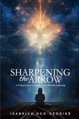 SHARPENING THE ARROW: A 31-Day Journey to Transformative Worship Leadership von Independent Publishing Network