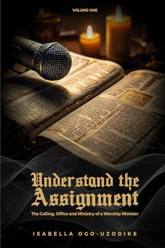 UNDERSTAND THE ASSIGNMENT - Volume One: The Calling, Office and Ministry of a Worship Minister von Independent Publishing Network