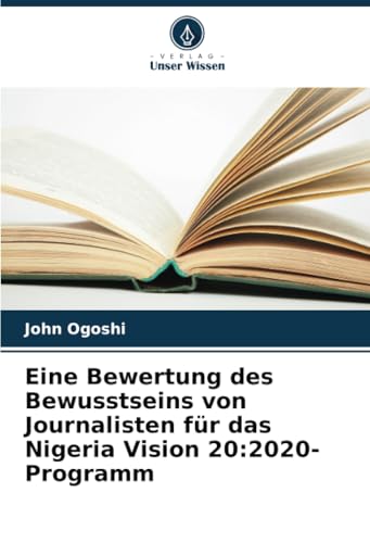 Eine Bewertung des Bewusstseins von Journalisten für das Nigeria Vision 20:2020-Programm von Verlag Unser Wissen