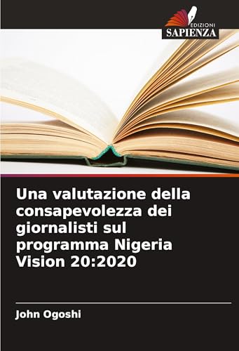 Una valutazione della consapevolezza dei giornalisti sul programma Nigeria Vision 20:2020 von Edizioni Sapienza