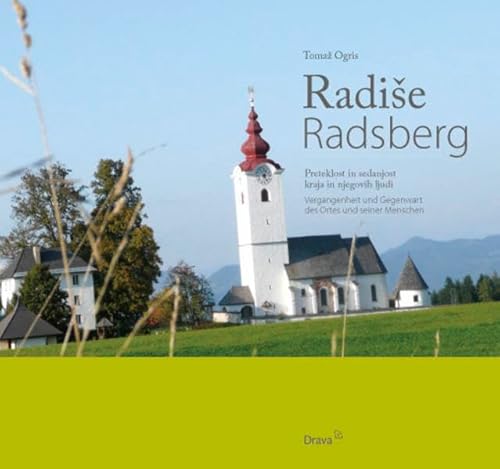 Radiše /Radsberg: Preteklost in sedanjost kraja in njegovih ljudi /Vergangenheit und Gegenwart des Ortes und seiner Menschen Radiše /Radsberg: Preteklost in sedanjost kraja in njegovih ljudi /Vergangenheit und Gegenwart des Ortes und seiner Menschen