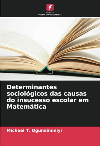 Determinantes sociológicos das causas do insucesso escolar em Matemática von Edições Nosso Conhecimento