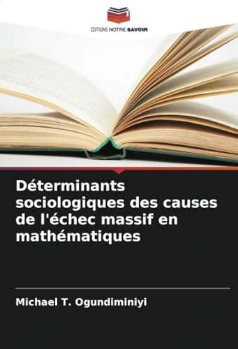 Déterminants sociologiques des causes de l'échec massif en mathématiques von Editions Notre Savoir