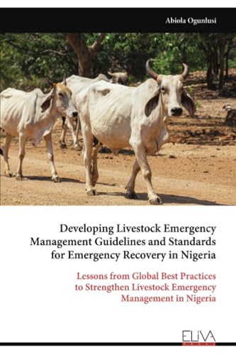 Developing Livestock Emergency Management Guidelines and Standards for Emergency Recovery in Nigeria: Lessons from Global Best Practices to Strengthen Livestock Emergency Management in Nigeria von Eliva Press