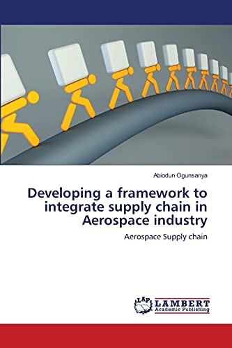 Developing a framework to integrate supply chain in Aerospace industry: Aerospace Supply chain von LAP Lambert Academic Publishing