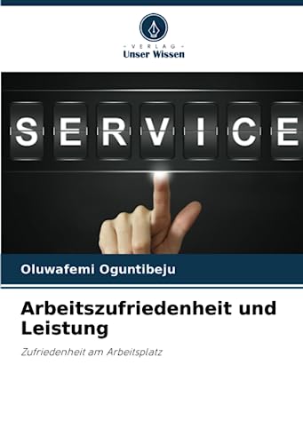 Arbeitszufriedenheit und Leistung: Zufriedenheit am Arbeitsplatz von Verlag Unser Wissen