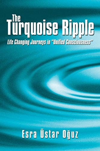 The Turquoise Ripple: Life Changing Journeys in "Unified Consciousness" The Turquoise Ripple: Life Changing Journeys in "Unified Consciousness" von Balboa Press