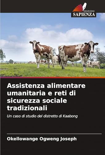 Assistenza alimentare umanitaria e reti di sicurezza sociale tradizionali: Un caso di studio del distretto di Kaabong von Edizioni Sapienza