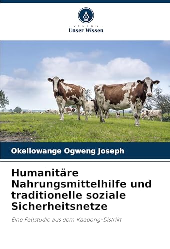 Humanitäre Nahrungsmittelhilfe und traditionelle soziale Sicherheitsnetze: Eine Fallstudie aus dem Kaabong-Distrikt von Verlag Unser Wissen