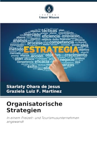 Organisatorische Strategien: In einem Freizeit- und Tourismusunternehmen angewandt von Verlag Unser Wissen