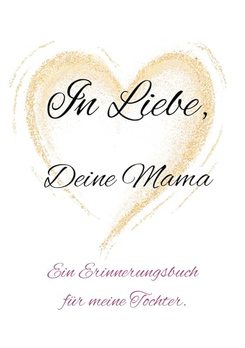 In Liebe, Deine Mama.: Ein Erinnerungsbuch für meine Tochter. von BoD – Books on Demand