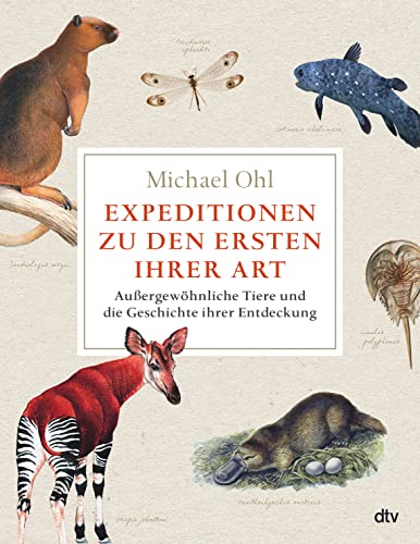 Expeditionen zu den Ersten ihrer Art: Außergewöhnliche Tiere und die Geschichte ihrer Entdeckung | Reich bebildert, mit vielen farbigen Abbildungen und Karten von dtv Verlagsgesellschaft