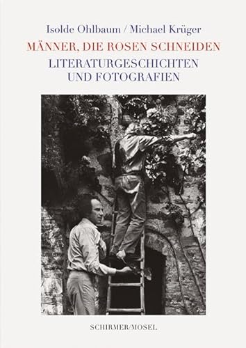 Männer, die Rosen schneiden: und andere Literaturgeschichten mit Fotografien von Schirmer Mosel