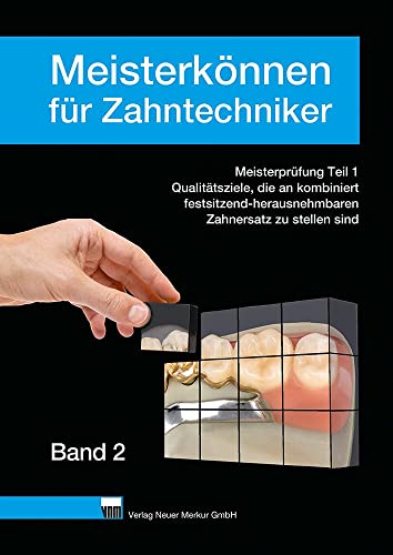 Meisterkönnen für Zahntechniker, Band 2: Qualitätsziele, die an kombiniert festsitzend-herausnehmbaren Zahnersatz zu stellen sind von Neuer Merkur