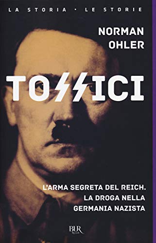 Tossici. L'arma segreta del Reich. La droga nella Germania nazista (BUR La storia, le storie) von Rizzoli