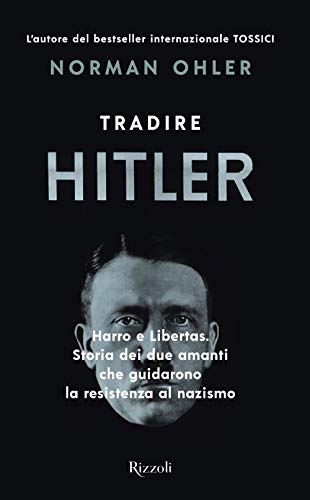 Tradire Hitler. Harro e Libertas. Storia dei due amanti che guidarono la resistenza al nazismo (Saggi stranieri)