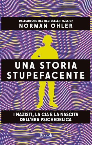 Una storia stupefacente. I nazisti, la CIA e la nascita dell'era psichedelica (Saggi stranieri) von Rizzoli