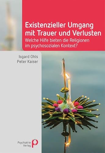 Existenzieller Umgang mit Trauer und Verlusten: Welche Hilfe bieten die Religionen im psychosozialen Kontext? von Psychiatrie-Verlag