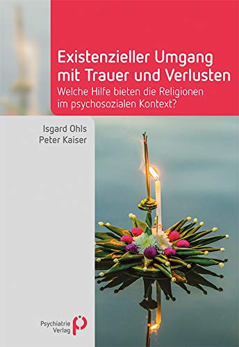 Existenzieller Umgang mit Trauer und Verlusten: Welche Hilfe bieten die Religionen im psychosozialen Kontext? von Psychiatrie-Verlag GmbH