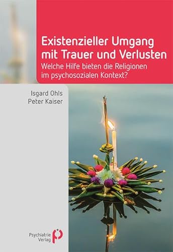 Existenzieller Umgang mit Trauer und Verlusten: Welche Hilfe bieten die Religionen im psychosozialen Kontext?