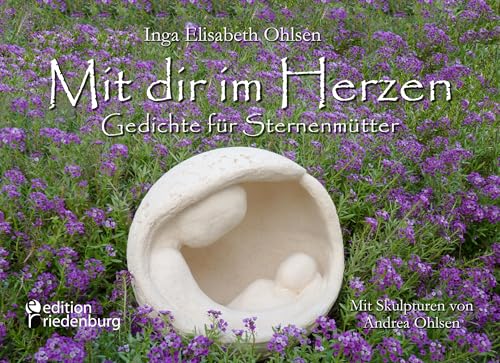 Mit dir im Herzen - Gedichte für Sternenmütter. Mit Skulpturen von Andrea Ohlsen. Mit dir im Herzen - Gedichte für Sternenmütter. Mit Skulpturen von Andrea Ohlsen.