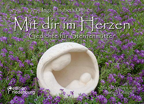 Mit dir im Herzen - Gedichte für Sternenmütter. Mit Skulpturen von Andrea Ohlsen. von edition riedenburg