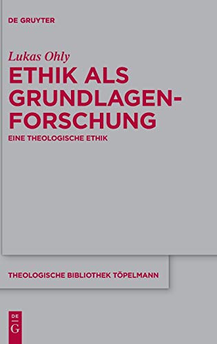 Ethik als Grundlagenforschung: Eine theologische Ethik (Theologische Bibliothek Töpelmann, 190, Band 190)