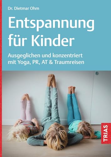 Entspannung für Kinder: Ausgeglichen und konzentriert mit Yoga, PR, AT & Traumreisen von TRIAS