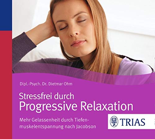 Stressfrei durch Progressive Relaxation: Mehr Gelassenheit durch Tiefenmuskelentspannung nach Jacobson (Trias Relax-CD)