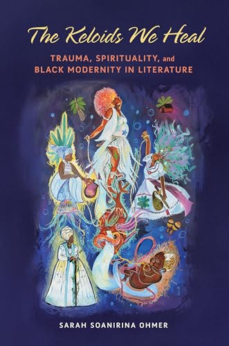 The Keloids We Heal: Trauma, Spirituality, and Black Modernity in Literature (Transformations: Womanist, Feminist, and Indigenous Studies) von University of Illinois Press