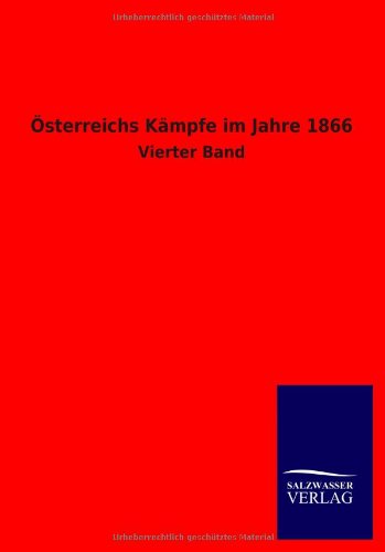 Österreichs Kämpfe im Jahre 1866: Vierter Band von Salzwasser-Verlag GmbH