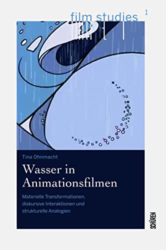 Wasser in Animationsfilmen: Materielle Transformationen, diskursive Interaktionen und strukturelle Analogien (Film Studies) von Schüren Verlag GmbH