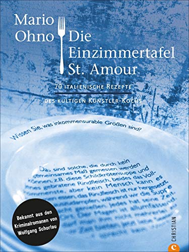 Krimi Kochbuch – Die Einzimmertafel St. Amour: 70 italienische Rezepte des kultigen Künstler-Kochs. Bekannt aus den Kriminalromanen von Wolfgang Schorlau.
