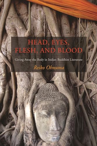 Head, Eyes, Flesh, And Blood: Giving Away the Body in Indian Buddhist Literature