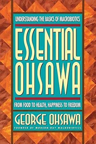 Essential Ohsawa: From Food to Health, Happiness to Freedom Essential Ohsawa: From Food to Health, Happiness to Freedom von George Ohsawa Macrobiotic Foundation