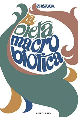 La dieta macrobiotica o l'arte del ringiovanimento e della longevità (Il lavoro sul corpo e sulla mente) von Astrolabio Ubaldini