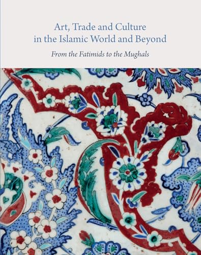 Art, Trade and Culture in the Islamic World and Beyond: From the Fatimids to the Mughals (Gingko Library Art) von Gingko Library