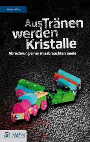 Aus Tränen werden Kristalle: Abrechnung einer missbrauchten Seele (Goldegg Gesellschaft)