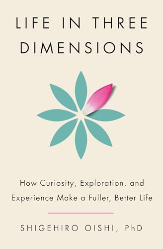 Life in Three Dimensions: How Curiosity, Exploration, and Experience Make a Fuller, Better Life von Random House LLC US