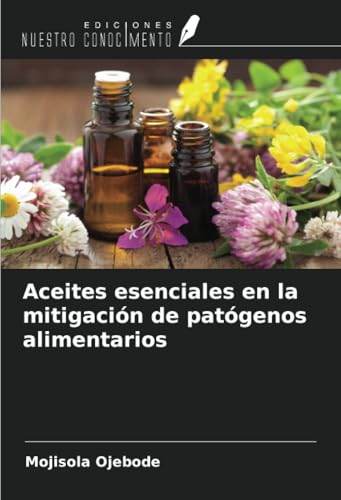 Aceites esenciales en la mitigación de patógenos alimentarios von Ediciones Nuestro Conocimiento