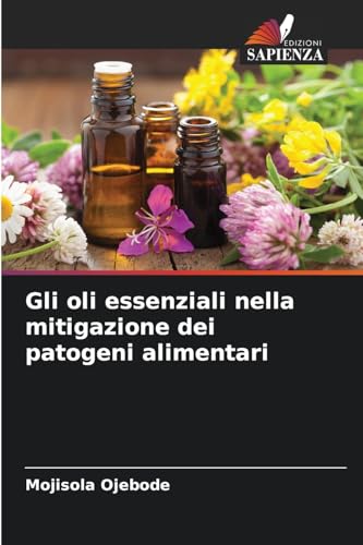 Gli oli essenziali nella mitigazione dei patogeni alimentari von Edizioni Sapienza