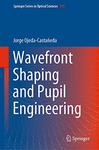 Wavefront Shaping and Pupil Engineering (Springer Series in Optical Sciences, 235, Band 235)