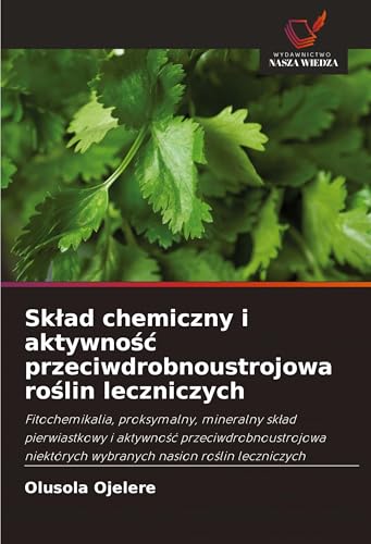 Sk¿ad chemiczny i aktywno¿¿ przeciwdrobnoustrojowa ro¿lin leczniczych: Fitochemikalia, proksymalny, mineralny sk¿ad pierwiastkowy i aktywno¿¿ ... wybranych nasion ro¿lin leczniczych von Wydawnictwo Nasza Wiedza