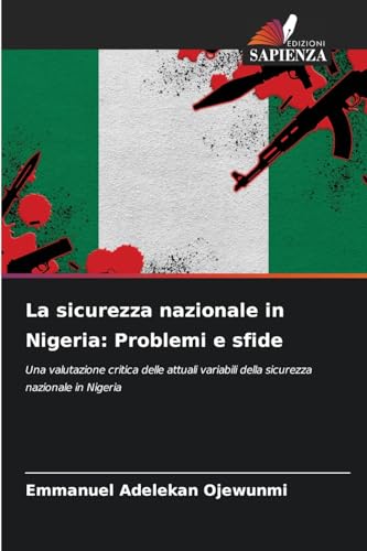 La sicurezza nazionale in Nigeria: Problemi e sfide: Una valutazione critica delle attuali variabili della sicurezza nazionale in Nigeria von Edizioni Sapienza