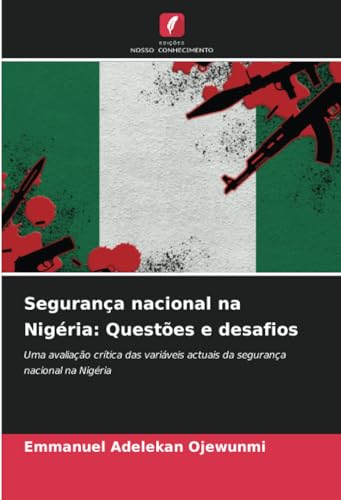 Segurança nacional na Nigéria: Questões e desafios: Uma avaliação crítica das variáveis actuais da segurança nacional na Nigéria von Edições Nosso Conhecimento