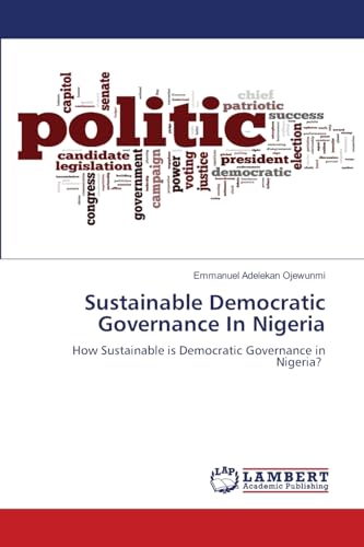 Sustainable Democratic Governance In Nigeria: How Sustainable is Democratic Governance in Nigeria? von LAP LAMBERT Academic Publishing