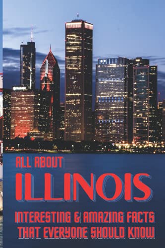 ALL ABOUT ILLINOIS: Interesting & Amazing Facts That Everyone Should Know von Independently published