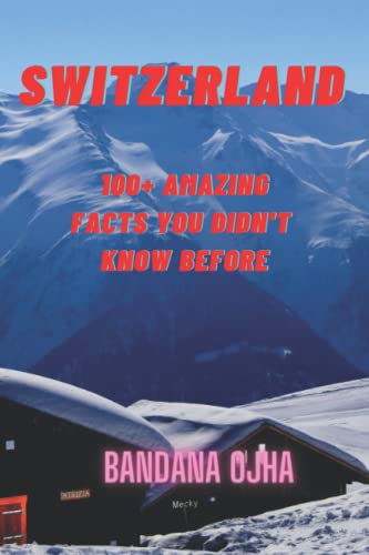 SWITZERLAND: 100+ Amazing & Interesting Facts You Didn’t Know Before von Independently published