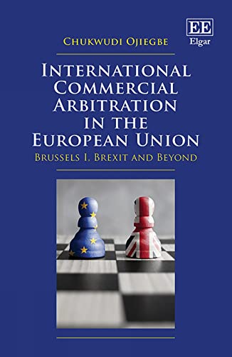 International Commercial Arbitration in the European Union: Brussels I, Brexit and Beyond International Commercial Arbitration in the European Union: Brussels I, Brexit and Beyond von Edward Elgar Publishing