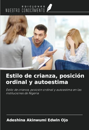Estilo de crianza, posición ordinal y autoestima: Estilo de crianza, posición ordinal y autoestima en las instituciones de Nigeria von Ediciones Nuestro Conocimiento